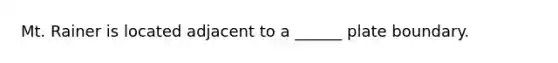 Mt. Rainer is located adjacent to a ______ plate boundary.