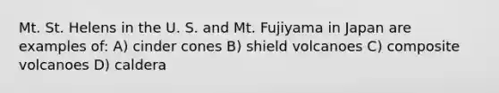 Mt. St. Helens in the U. S. and Mt. Fujiyama in Japan are examples of: A) cinder cones B) shield volcanoes C) composite volcanoes D) caldera