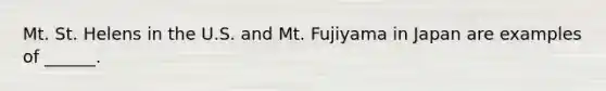 Mt. St. Helens in the U.S. and Mt. Fujiyama in Japan are examples of ______.