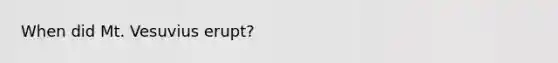 When did Mt. Vesuvius erupt?