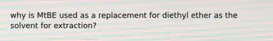 why is MtBE used as a replacement for diethyl ether as the solvent for extraction?