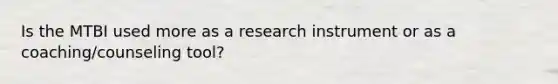 Is the MTBI used more as a research instrument or as a coaching/counseling tool?