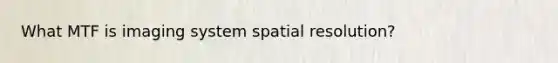 What MTF is imaging system spatial resolution?