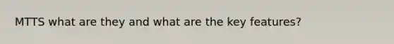 MTTS what are they and what are the key features?