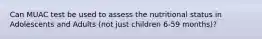 Can MUAC test be used to assess the nutritional status in Adolescents and Adults (not just children 6-59 months)?
