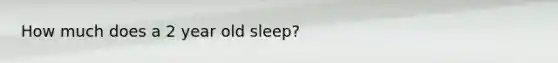 How much does a 2 year old sleep?