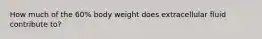 How much of the 60% body weight does extracellular fluid contribute to?