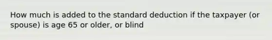 How much is added to the standard deduction if the taxpayer (or spouse) is age 65 or older, or blind