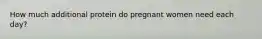 How much additional protein do pregnant women need each day?