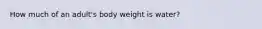 How much of an adult's body weight is water?