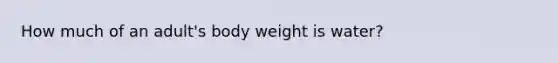 How much of an adult's body weight is water?