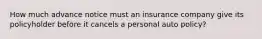 How much advance notice must an insurance company give its policyholder before it cancels a personal auto policy?