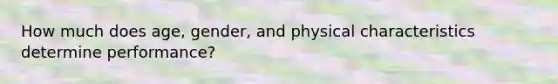 How much does age, gender, and physical characteristics determine performance?