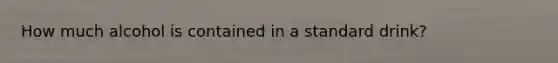 How much alcohol is contained in a standard drink?