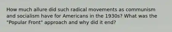 How much allure did such radical movements as communism and socialism have for Americans in the 1930s? What was the "Popular Front" approach and why did it end?