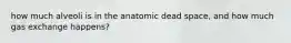 how much alveoli is in the anatomic dead space, and how much gas exchange happens?