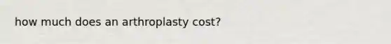 how much does an arthroplasty cost?