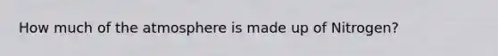 How much of the atmosphere is made up of Nitrogen?