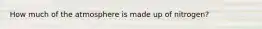 How much of the atmosphere is made up of nitrogen?