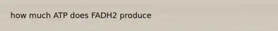 how much ATP does FADH2 produce