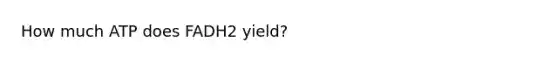 How much ATP does FADH2 yield?