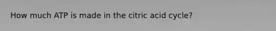 How much ATP is made in the citric acid cycle?