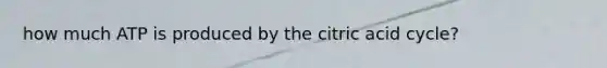 how much ATP is produced by the citric acid cycle?