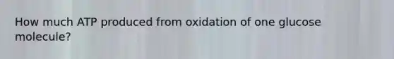 How much ATP produced from oxidation of one glucose molecule?