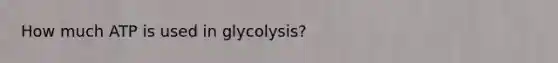 How much ATP is used in glycolysis?