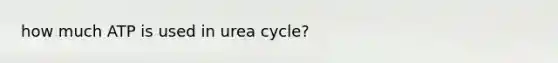 how much ATP is used in urea cycle?