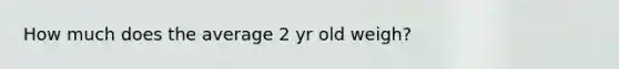 How much does the average 2 yr old weigh?