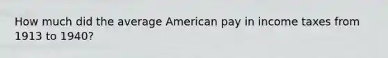 How much did the average American pay in income taxes from 1913 to 1940?