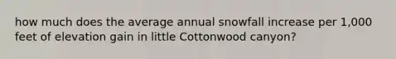 how much does the average annual snowfall increase per 1,000 feet of elevation gain in little Cottonwood canyon?