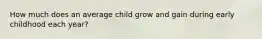 How much does an average child grow and gain during early childhood each year?