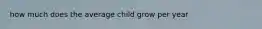 how much does the average child grow per year