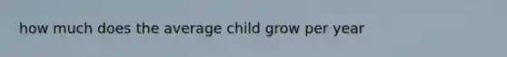 how much does the average child grow per year