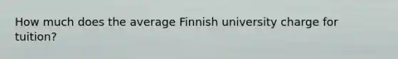 How much does the average Finnish university charge for tuition?