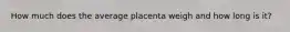 How much does the average placenta weigh and how long is it?