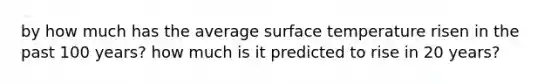 by how much has the average surface temperature risen in the past 100 years? how much is it predicted to rise in 20 years?