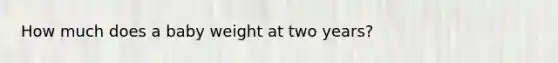 How much does a baby weight at two years?