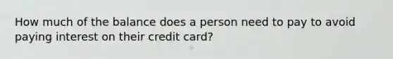 How much of the balance does a person need to pay to avoid paying interest on their credit card?