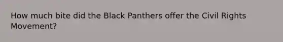 How much bite did the Black Panthers offer the Civil Rights Movement?