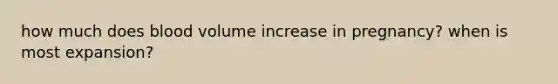 how much does blood volume increase in pregnancy? when is most expansion?