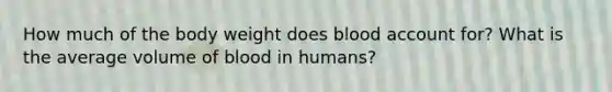 How much of the body weight does blood account for? What is the average volume of blood in humans?