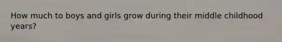 How much to boys and girls grow during their middle childhood years?