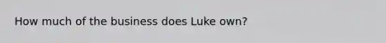 How much of the business does Luke own?