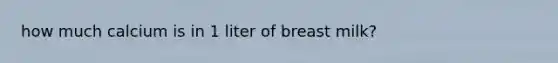 how much calcium is in 1 liter of breast milk?