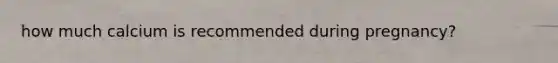 how much calcium is recommended during pregnancy?