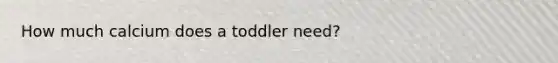 How much calcium does a toddler need?