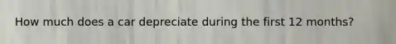 How much does a car depreciate during the first 12 months?